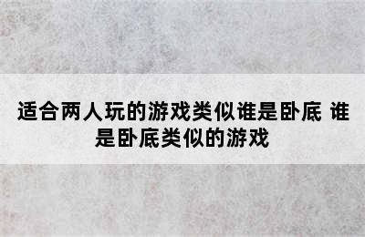 适合两人玩的游戏类似谁是卧底 谁是卧底类似的游戏